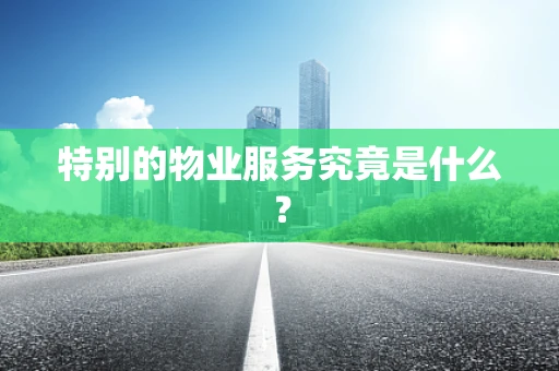 特别的物业服务究竟是什么？