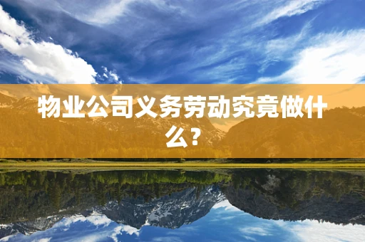 物业公司义务劳动究竟做什么？