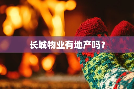 长城物业有地产吗？