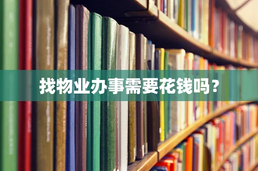 找物业办事需要花钱吗？