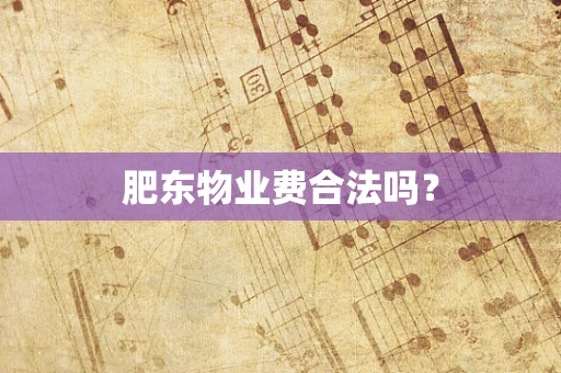 肥东物业费合法吗？