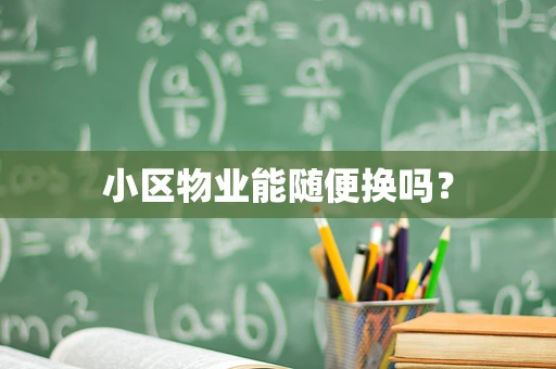 小区物业能随便换吗？