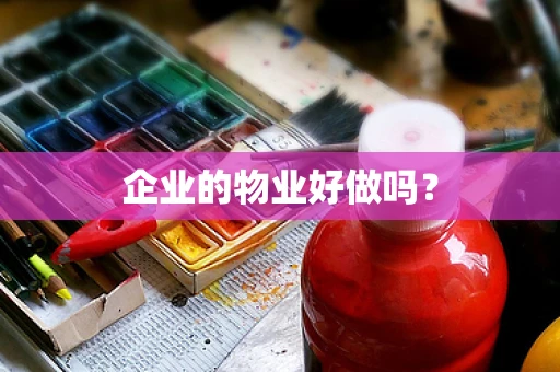 企业的物业好做吗？
