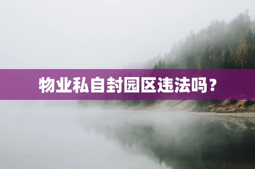 物业私自封园区违法吗？