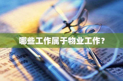 哪些工作属于物业工作？