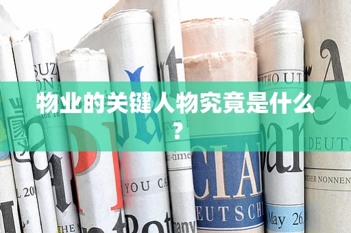 物业的关键人物究竟是什么？