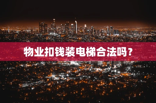 物业扣钱装电梯合法吗？