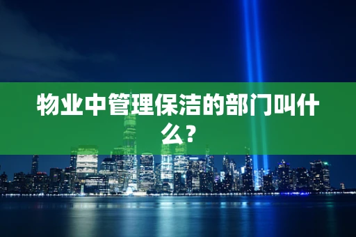 物业中管理保洁的部门叫什么？