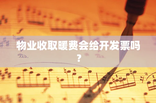 物业收取暖费会给开发票吗？