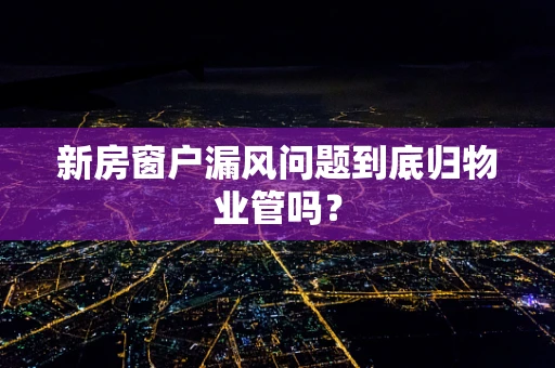 新房窗户漏风问题到底归物业管吗？